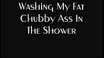 Washing My Fat Chubby Ass In The Shower (Gay Bottom)