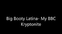 Big Booty Latina- Ma Bbc Kyrptonite