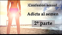 Confissão sexual: viciado em sêmen 2. Áudio em espanhol.